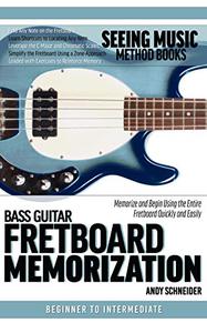 Bass Guitar Fretboard Memorization Memorize and Begin Using the Entire Fretboard Quickly and Easily (Seeing Music)