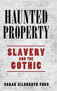 Haunted Property Slavery and the Gothic