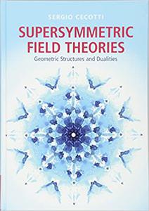 Supersymmetric Field Theories Geometric Structures and Dualities