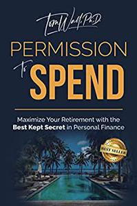Permission to Spend Maximize Your Retirement with the Best-Kept Secret in Personal Finance