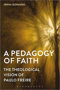 A Pedagogy of Faith The Theological Vision of Paulo Freire