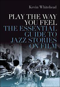 Play the Way You Feel The Essential Guide to Jazz Stories on Film