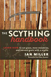 The Scything Handbook Learn How to Cut Grass, Mow Meadows and Harvest Grain with a Scythe