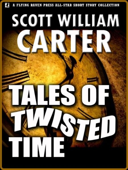 Tales of Twisted Time by Scott William Carter  C02c115cf10a89962374945ad9aebdfe