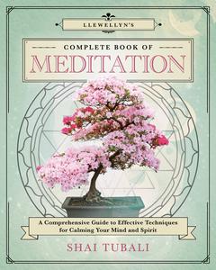 Llewellyn's Complete Book of Meditation a Comprehensive Guide to Effective Techniques for Calming Your Mind and Spirit