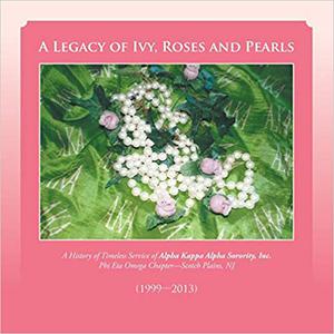A Legacy of Ivy, Roses and Pearls A History of Timeless Service of Alpha Kappa Alpha Sorority, Inc