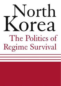 North Korea The Politics of Regime Survival The Politics of Regime Survival
