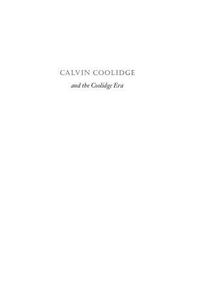 Calvin Coolidge And The Coolidge Era Essays On The History Of The 1920s