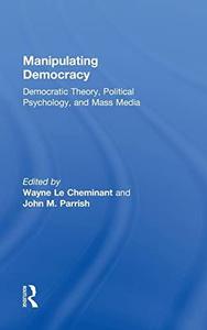 Manipulating Democracy Democratic Theory, Political Psychology, and Mass Media