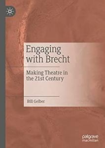 Engaging with Brecht Making Theatre in the Twenty-first Century