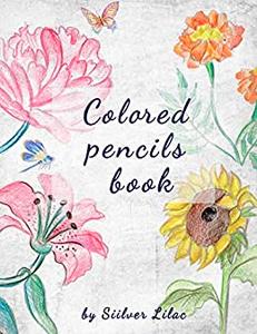 Colored Pencils Book Drawing and Painting with Colored Pencils for Everyone!