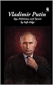 Vladimir Putin Spy, Politician and Tyrrant