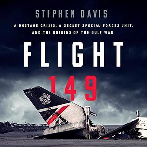 Flight 149 A Hostage Crisis, a Secret Special Forces Unit, and the Origins of the Gulf War [Audiobook]