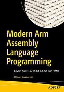 Modern Arm Assembly Language Programming Covers Armv8-A 32-bit, 64-bit, and SIMD