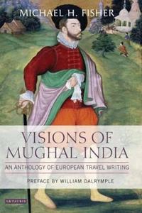 Visions of Mughal India An Anthology of European Travel Writing