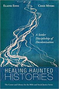 Healing Haunted Histories A Settler Discipleship of Decolonization