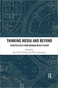 Thinking Media and Beyond Perspectives from German Media Theory