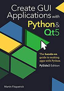 Create GUI Applications with Python & Qt5 (PySide2 Edition) The hands-on guide to making apps with Python