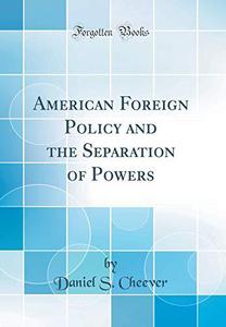 American Foreign Policy and the Separation of Powers (Classic Reprint)