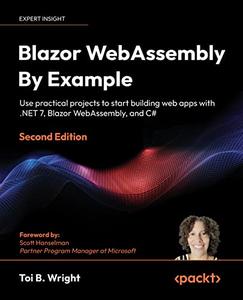 Blazor WebAssembly By Example Use practical projects to start building web apps with .NET 7, Blazor WebAssembly, and C#, 2e