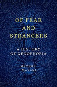 Of Fear and Strangers A History of Xenophobia