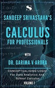 Calculus For Professionals - Volume I (A to Z mathematics Series)