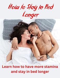 HOW TO STAY IN BED LONGER Learn how to have more stamina and stay in bed longer