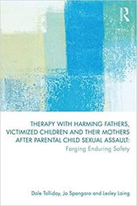 Therapy with Harming Fathers, Victimized Children and their Mothers after Parental Child Sexual Assault Forging Endurin