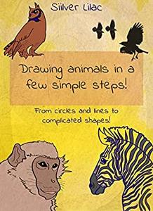 Drawing Animals in a Few Simple Steps!  From Circles and Lines to Complicated Shapes