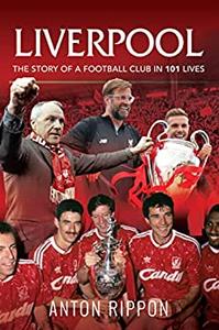 Liverpool – The Story of a Football Club in 101 Lives