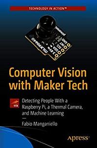 Computer Vision with Maker Tech Detecting People With a Raspberry Pi, a Thermal Camera, and Machine Learning