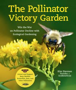 The Pollinator Victory Garden  Win the War on Pollinator Decline with Ecological Gardening