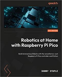 Robotics at Home with Raspberry Pi Pico Build autonomous robots with the versatile low-cost Raspberry Pi Pico controller and P