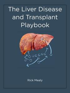 The Liver Disease and Transplant Playbook Dealing with cirrhosis from diagnosis through transplant and recovery