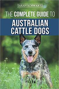 The Complete Guide to Australian Cattle Dogs Finding, Training, Feeding, Exercising and Keeping Your ACD Active, Stimul