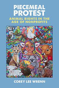Piecemeal Protest Animal Rights in the Age of Nonprofits
