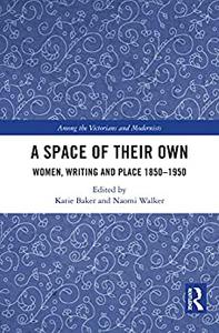 A Space of Their Own Women, Writing and Place 1850-1950