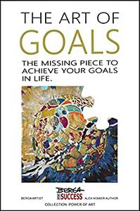 The Art of Goals The Missing Piece to Achieve Your Goals in Life