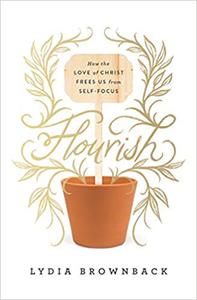 Flourish How the Love of Christ Frees Us from Self-Focus