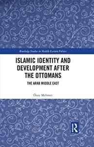 Islamic Identity and Development after the Ottomans The Arab Middle East