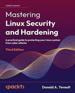 Mastering Linux Security and Hardening A practical guide to protecting your Linux system from cyber attacks, 3rd Edition