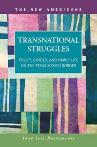 Transnational Struggles Policy, Gender, and Family Life on the Texas-Mexico Border
