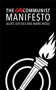 The UnCommunist Manifesto A Message of Hope, Responsibility, and Liberty for All