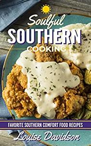 Soulful Southern Cooking Favorite Southern Comfort Food Recipes