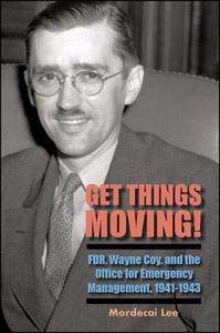 Get Things Moving! FDR, Wayne Coy, and the Office for Emergency Management, 1941-1943