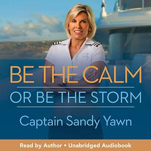 Be the Calm or Be the Storm Leadership Lessons from a Woman at the Helm [Audiobook]