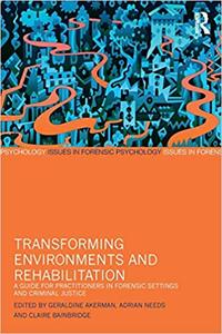 Transforming Environments and Rehabilitation A Guide for Practitioners in Forensic Settings and Criminal Justice