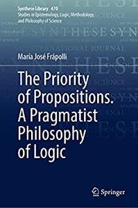 The Priority of Propositions. A Pragmatist Philosophy of Logic
