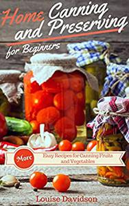 More Home Canning and Preserving Recipes for Beginners More Easy Recipes for Canning Fruits and Vegetables