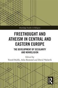Freethought and Atheism in Central and Eastern Europe The Development of Secularity and Nonreligion